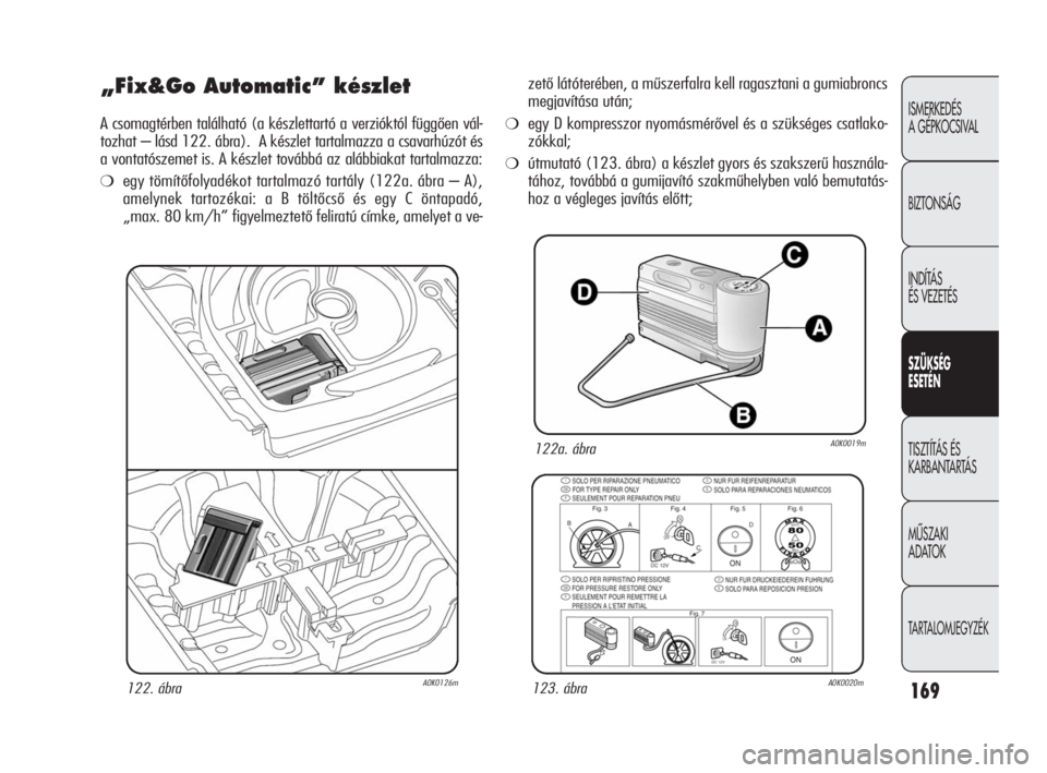Alfa Romeo Giulietta 2010  Kezelési és karbantartási útmutató (in Hungarian) 169
ISMERKEDÉS 
A GÉPKOCSIVAL
BIZTONSÁG
INDÍTÁS 
ÉS VEZETÉS
SZÜKSÉG 
ESETÉN
TISZTÍTÁS ÉS 
KARBANTARTÁS
MÙSZAKI 
ADATOK
TARTALOMJEGYZÉK
„Fix&Go Automatic” készlet
A csomagtérben t