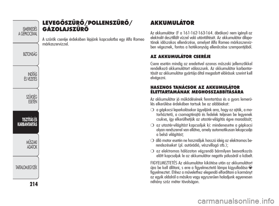 Alfa Romeo Giulietta 2010  Kezelési és karbantartási útmutató (in Hungarian) 214
ISMERKEDÉS 
A GÉPKOCSIVAL
BIZTONSÁG
INDÍTÁS 
ÉS VEZETÉS
SZÜKSÉG 
ESETÉN
TISZTÍTÁS ÉS 
KARBANTARTÁ S
MÙSZAKI 
ADATOK
TARTALOMJEGYZÉK
AKKUMULÁTOR
Az akkumulátor (F a 161-162-163-16