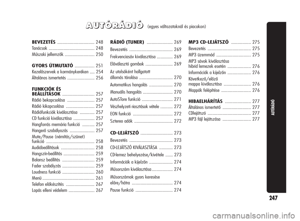 Alfa Romeo Giulietta 2010  Kezelési és karbantartási útmutató (in Hungarian) 247
AUTÓRÁDIÓ
A A
U U
T T
Ó Ó
R R
Á Á
D D
I I
Ó Ó(egyes változatoknál és piacokon)
RÁDIÓ (TUNER) ..................... 269
Bevezetés ................................... 269
Frekvencias�