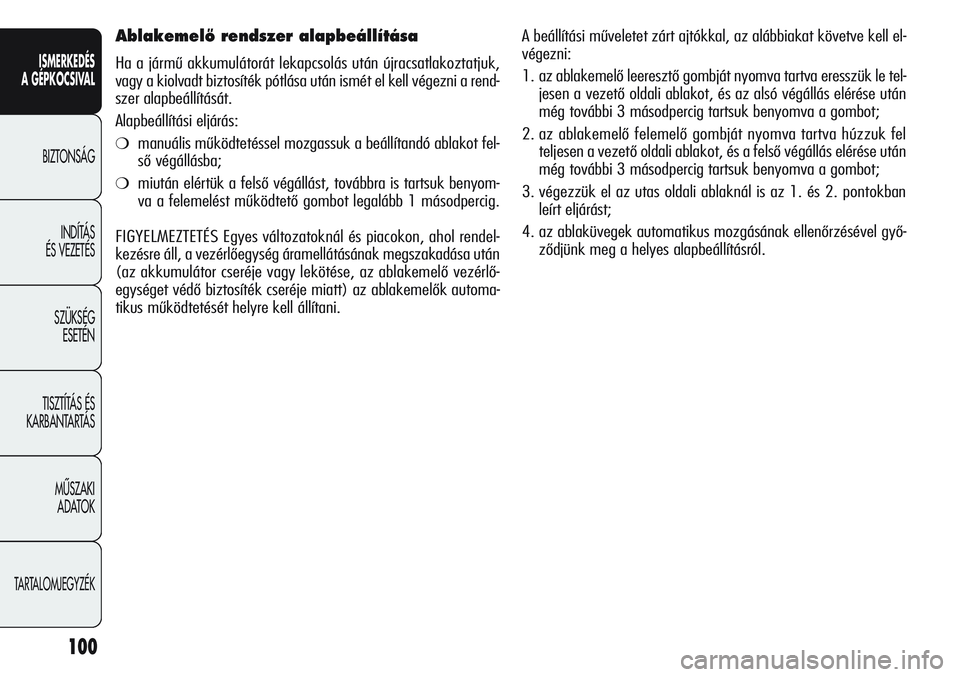 Alfa Romeo Giulietta 2012  Kezelési és karbantartási útmutató (in Hungarian) ISMERKEDÉS
A GÉPKOCSIVAL
BIZTONSÁG
INDÍTÁS 
ÉS VEZETÉS
SZÜKSÉG 
ESETÉN
TISZTÍTÁS ÉS 
KARBANTARTÁS
MÙSZAKI 
ADATOK
TARTALOMJEGYZÉK
100
AblakemelŒ rendszer alapbeállítása
Ha a járm�