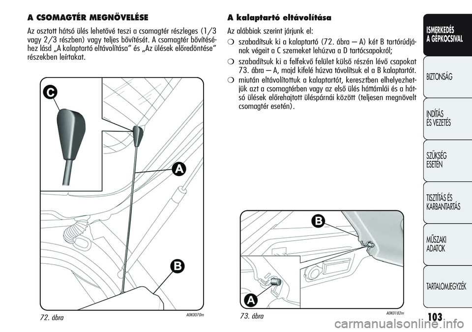 Alfa Romeo Giulietta 2012  Kezelési és karbantartási útmutató (in Hungarian) ISMERKEDÉS
A GÉPKOCSIVAL
BIZTONSÁG
INDÍTÁS 
ÉS VEZETÉS
SZÜKSÉG 
ESETÉN
TISZTÍTÁS ÉS 
KARBANTARTÁS
MÙSZAKI 
ADATOK
TARTALOMJEGYZÉK
10372. ábraA0K0070m
A CSOMAGTÉR MEGNÖVELÉSE
Az osz