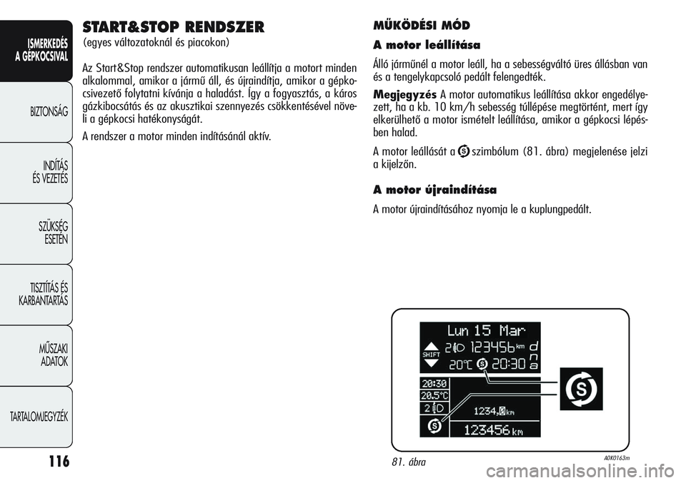 Alfa Romeo Giulietta 2012  Kezelési és karbantartási útmutató (in Hungarian) ISMERKEDÉS
A GÉPKOCSIVAL
BIZTONSÁG
INDÍTÁS 
ÉS VEZETÉS
SZÜKSÉG 
ESETÉN
TISZTÍTÁS ÉS 
KARBANTARTÁS
MÙSZAKI 
ADATOK
TARTALOMJEGYZÉK
116
MÙKÖDÉSI MÓD
A motor leállítása
Álló jár