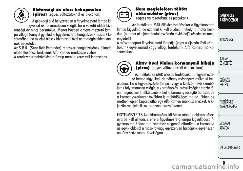 Alfa Romeo Giulietta 2012 Kezelési és karbantartási útmutató (in Hungarian) ISMERKEDÉS
A GÉPKOCSIVAL
BIZTONSÁG
INDÍTÁS
ÉS VEZETÉS
SZÜKSÉG
ESETÉN
TISZTÍTÁS ÉS
KARBANTARTÁS
MÙSZAKI
ADATOK
TARTALOMJEGYZÉK
9
Biztonsági öv nincs bekapcsolva
(piros)
(egyes v Alfa Romeo Giulietta 2012 Kezelési és karbantartási útmutató (in Hungarian) ISMERKEDÉS
A GÉPKOCSIVAL
BIZTONSÁG
INDÍTÁS
ÉS VEZETÉS
SZÜKSÉG
ESETÉN
TISZTÍTÁS ÉS
KARBANTARTÁS
MÙSZAKI
ADATOK
TARTALOMJEGYZÉK
9
Biztonsági öv nincs bekapcsolva
(piros)
(egyes v