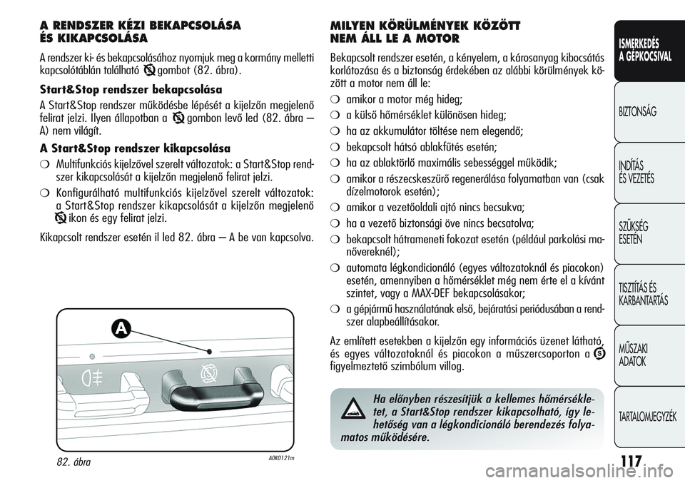 Alfa Romeo Giulietta 2012  Kezelési és karbantartási útmutató (in Hungarian) ISMERKEDÉS
A GÉPKOCSIVAL
BIZTONSÁG
INDÍTÁS 
ÉS VEZETÉS
SZÜKSÉG 
ESETÉN
TISZTÍTÁS ÉS 
KARBANTARTÁS
MÙSZAKI 
ADATOK
TARTALOMJEGYZÉK
117
A RENDSZER KÉZI BEKAPCSOLÁSA 
ÉS KIKAPCSOLÁSA
