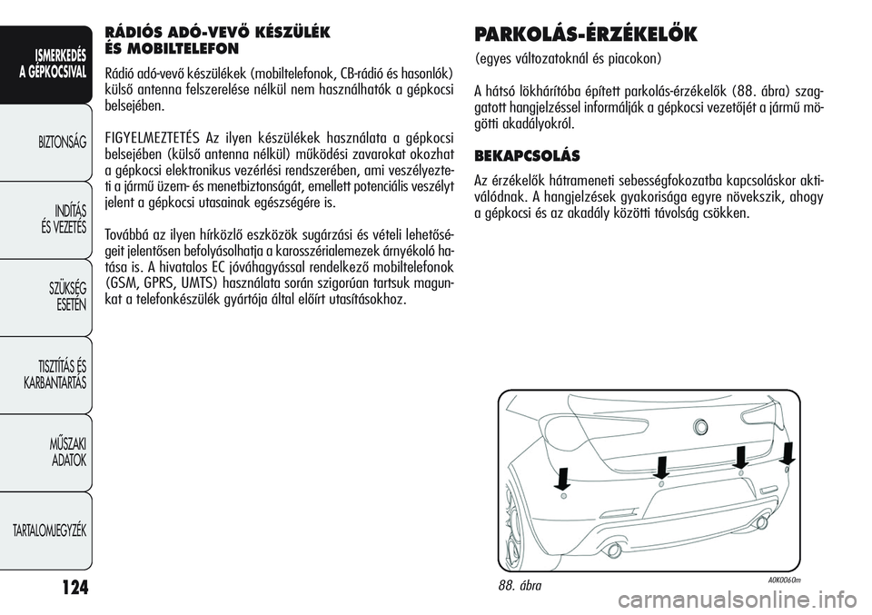 Alfa Romeo Giulietta 2012  Kezelési és karbantartási útmutató (in Hungarian) ISMERKEDÉS
A GÉPKOCSIVAL
BIZTONSÁG
INDÍTÁS 
ÉS VEZETÉS
SZÜKSÉG 
ESETÉN
TISZTÍTÁS ÉS 
KARBANTARTÁS
MÙSZAKI 
ADATOK
TARTALOMJEGYZÉK
124
RÁDIÓS ADÓ-VEVÃ KÉSZÜLÉK 
ÉS MOBILTELEFON
