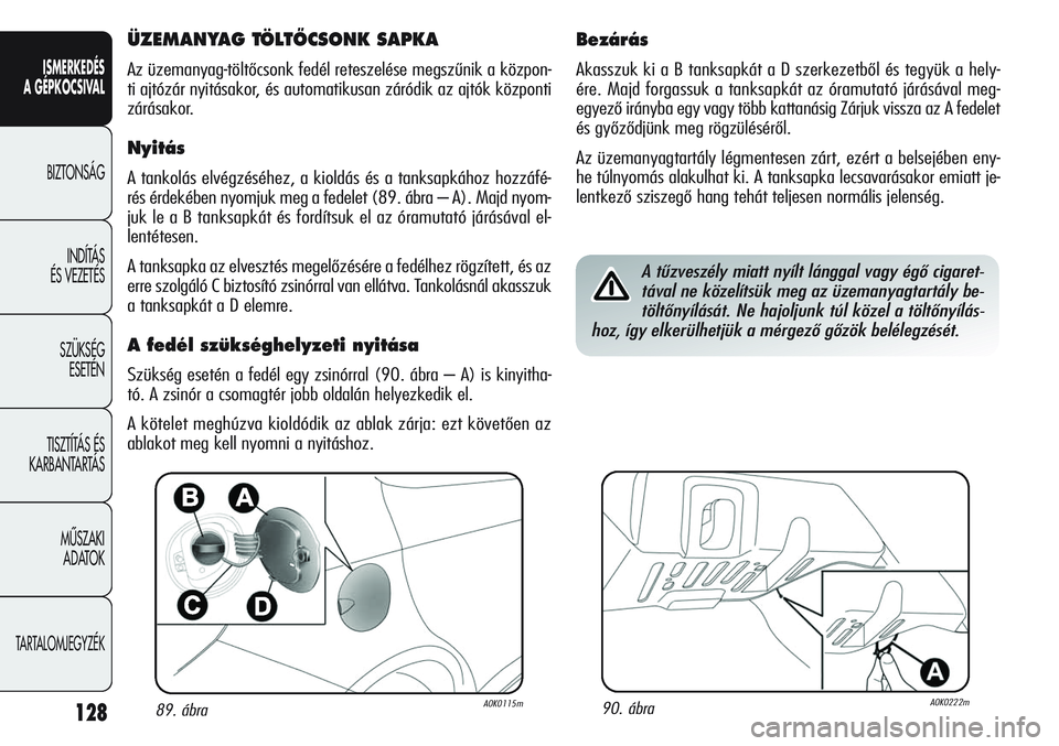 Alfa Romeo Giulietta 2012  Kezelési és karbantartási útmutató (in Hungarian) ISMERKEDÉS
A GÉPKOCSIVAL
BIZTONSÁG
INDÍTÁS 
ÉS VEZETÉS
SZÜKSÉG 
ESETÉN
TISZTÍTÁS ÉS 
KARBANTARTÁS
MÙSZAKI 
ADATOK
TARTALOMJEGYZÉK
12889. ábraA0K0115m90. ábraA0K0222m
ÜZEMANYAG TÖLT