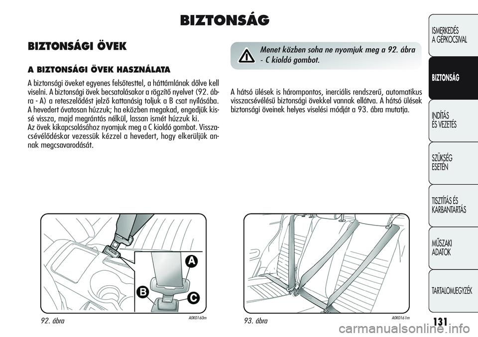 Alfa Romeo Giulietta 2012  Kezelési és karbantartási útmutató (in Hungarian) 131
ISMERKEDÉS 
A GÉPKOCSIVAL
BIZTONSÁG
INDÍTÁS 
ÉS VEZETÉS
SZÜKSÉG 
ESETÉN
TISZTÍTÁS ÉS 
KARBANTARTÁS
MÙSZAKI 
ADATOK
TARTALOMJEGYZÉK
93. ábraA0K0161m92. ábraA0K0160m
Menet közben 