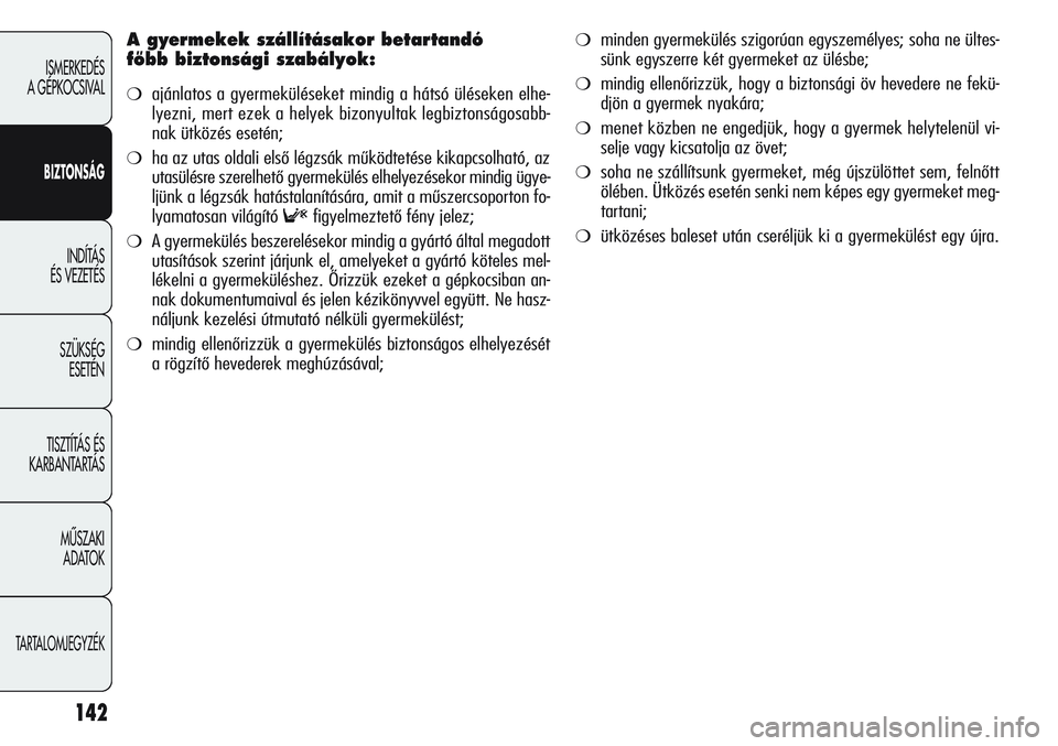 Alfa Romeo Giulietta 2012  Kezelési és karbantartási útmutató (in Hungarian) 142
ISMERKEDÉS 
A GÉPKOCSIVAL
BIZTONSÁG
INDÍTÁS 
ÉS VEZETÉS
SZÜKSÉG 
ESETÉN
TISZTÍTÁS ÉS 
KARBANTARTÁS
MÙSZAKI 
ADATOK
TARTALOMJEGYZÉK
A gyermekek szállításakor betartandó 
fŒbb b