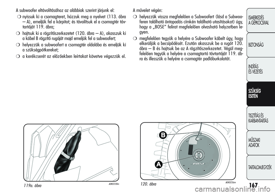 Alfa Romeo Giulietta 2012  Kezelési és karbantartási útmutató (in Hungarian) 167
ISMERKEDÉS 
A GÉPKOCSIVAL
BIZTONSÁG
INDÍTÁS 
ÉS VEZETÉS
SZÜKSÉG
ESETÉN
TISZTÍTÁS ÉS 
KARBANTARTÁS
MŰSZAKI 
ADATOK
TARTALOMJEGYZÉK
A művelet végén:
❍helyezzük vissza megfelel�