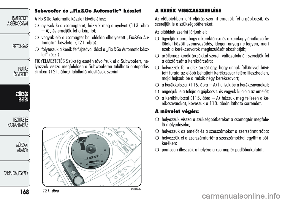 Alfa Romeo Giulietta 2012  Kezelési és karbantartási útmutató (in Hungarian) 168
ISMERKEDÉS 
A GÉPKOCSIVAL
BIZTONSÁG
INDÍTÁS 
ÉS VEZETÉS
SZÜKSÉG
ESETÉN
TISZTÍTÁS ÉS 
KARBANTARTÁS
MŰSZAKI 
ADATOK
TARTALOMJEGYZÉK
A KERÉK VISSZASZERELÉSE
Az előbbiekben leírt e