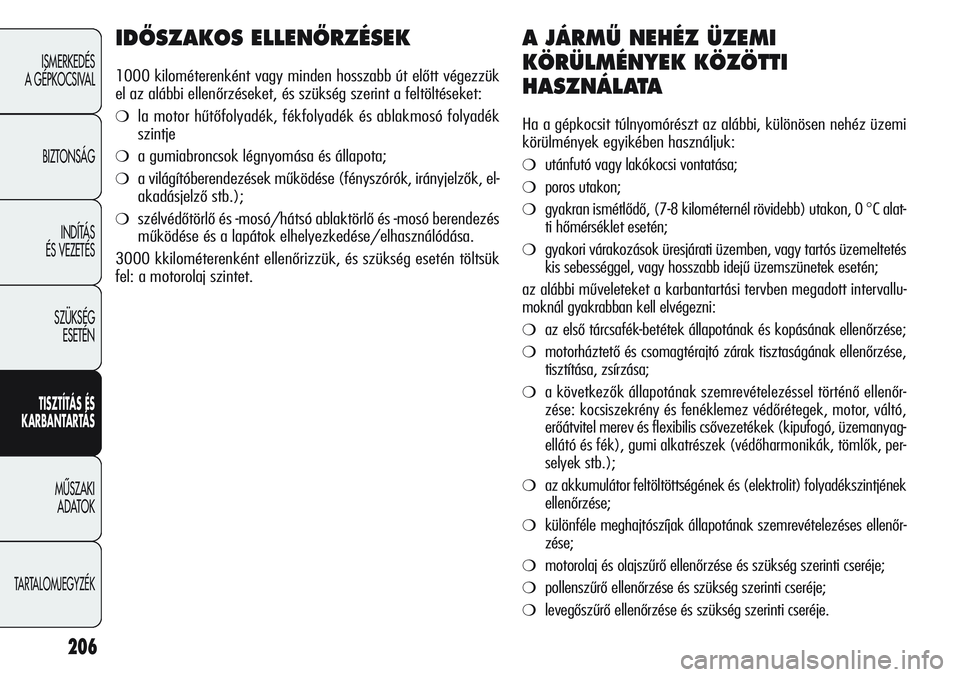Alfa Romeo Giulietta 2012 Kezelési és karbantartási útmutató (in Hungarian) 206
ISMERKEDÉS
A GÉPKOCSIVAL
BIZTONSÁG
INDÍTÁS
ÉS VEZETÉS
SZÜKSÉG
ESETÉN
TISZTÍTÁS ÉS
KARBANTARTÁS
MÙSZAKI
ADATOK
TARTALOMJEGYZÉK
IDÃSZAKOS ELLENÃRZÉSEK
1000 kilométerenként Alfa Romeo Giulietta 2012 Kezelési és karbantartási útmutató (in Hungarian) 206
ISMERKEDÉS
A GÉPKOCSIVAL
BIZTONSÁG
INDÍTÁS
ÉS VEZETÉS
SZÜKSÉG
ESETÉN
TISZTÍTÁS ÉS
KARBANTARTÁS
MÙSZAKI
ADATOK
TARTALOMJEGYZÉK
IDÃSZAKOS ELLENÃRZÉSEK
1000 kilométerenként