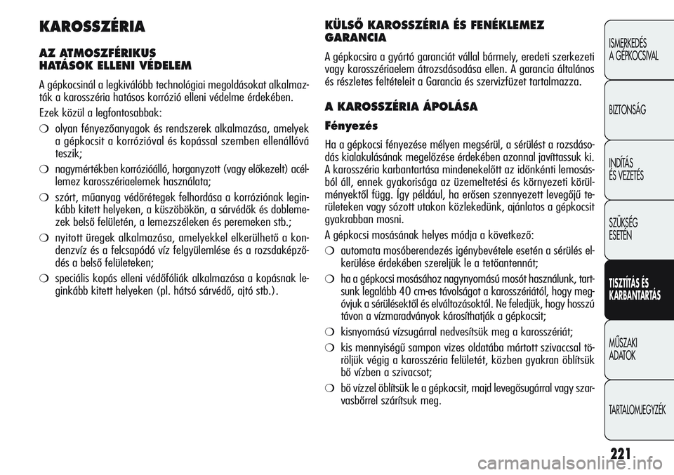 Alfa Romeo Giulietta 2012 Kezelési és karbantartási útmutató (in Hungarian) 221
ISMERKEDÉS
A GÉPKOCSIVAL
BIZTONSÁG
INDÍTÁS
ÉS VEZETÉS
SZÜKSÉG
ESETÉN
TISZTÍTÁS ÉS
KARBANTARTÁS
MÙSZAKI
ADATOK
TARTALOMJEGYZÉK
KAROSSZÉRIA
AZ ATMOSZFÉRIKUS
HATÁSOK ELLENI V Alfa Romeo Giulietta 2012 Kezelési és karbantartási útmutató (in Hungarian) 221
ISMERKEDÉS
A GÉPKOCSIVAL
BIZTONSÁG
INDÍTÁS
ÉS VEZETÉS
SZÜKSÉG
ESETÉN
TISZTÍTÁS ÉS
KARBANTARTÁS
MÙSZAKI
ADATOK
TARTALOMJEGYZÉK
KAROSSZÉRIA
AZ ATMOSZFÉRIKUS
HATÁSOK ELLENI V
