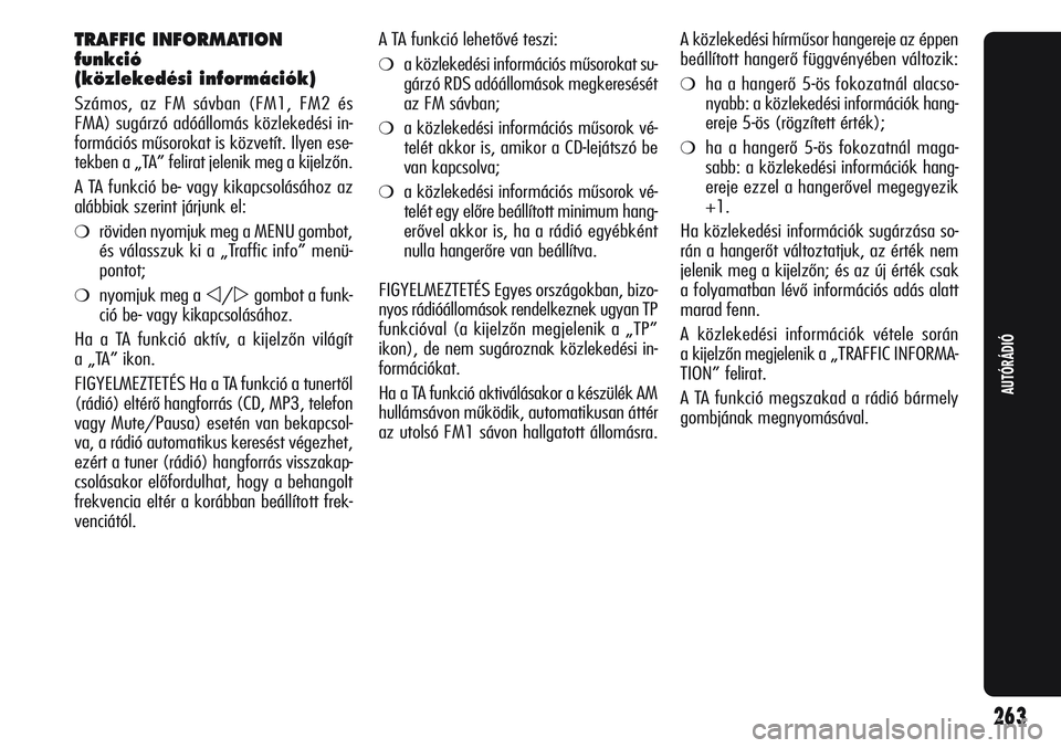 Alfa Romeo Giulietta 2012  Kezelési és karbantartási útmutató (in Hungarian) TRAFFIC INFORMATION 
funkció
(közlekedési információk)
Számos, az FM sávban (FM1, FM2 és
FMA) sugárzó adóállomás közlekedési in-
formációs műsorokat is közvetít. Ilyen ese-
tekben 