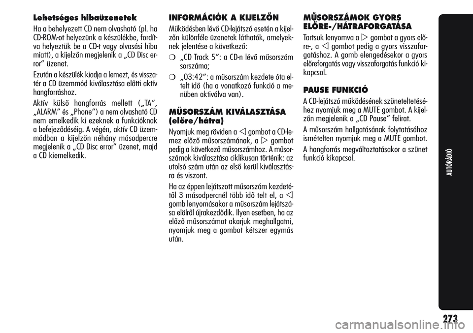 Alfa Romeo Giulietta 2012  Kezelési és karbantartási útmutató (in Hungarian) Lehetséges hibaüzenetek
Ha a behelyezett CD nem olvasható (pl. ha
CD-ROM-ot helyezünk a készülékbe, fordít-
va helyeztük be a CD-t vagy olvasási hiba
miatt), a kijelzőn megjelenik a „CD D