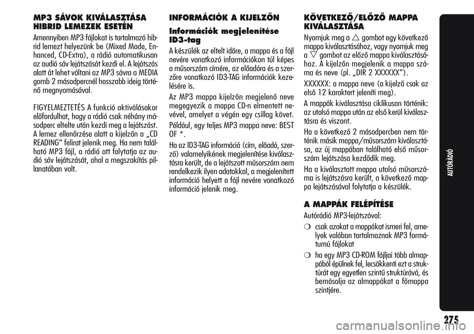 Alfa Romeo Giulietta 2012  Kezelési és karbantartási útmutató (in Hungarian) MP3 SÁVOK KIVÁLASZTÁSA
HIBRID LEMEZEK ESETÉN
Amennyiben MP3 fájlokat is tartalmazó hib-
rid lemezt helyezünk be (Mixed Mode, En-
hanced, CD-Extra), a rádió automatikusan
az audió sáv leját