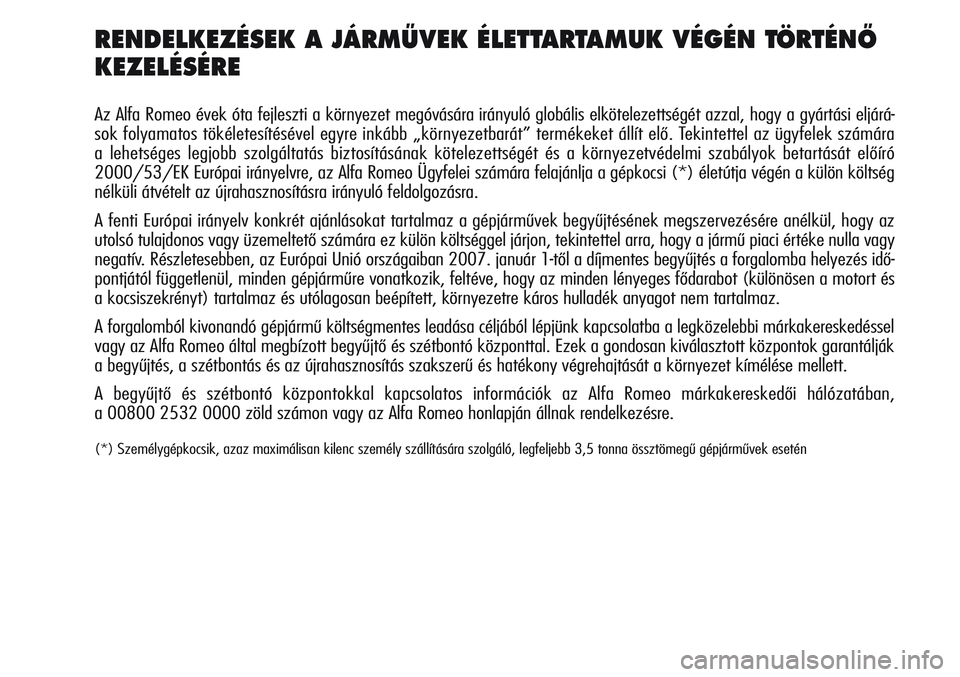 Alfa Romeo Giulietta 2012 Kezelési és karbantartási útmutató (in Hungarian) RENDELKEZÉSEK A JÁRMÙVEK ÉLETTARTAMUK VÉGÉN TÖRTÉNÃ
KEZELÉSÉRE
Az Alfa Romeo évek óta fejleszti a környezet megóvására irányuló globális elkötelezettségét azzal, hogy a gyártá Alfa Romeo Giulietta 2012 Kezelési és karbantartási útmutató (in Hungarian) RENDELKEZÉSEK A JÁRMÙVEK ÉLETTARTAMUK VÉGÉN TÖRTÉNÃ
KEZELÉSÉRE
Az Alfa Romeo évek óta fejleszti a környezet megóvására irányuló globális elkötelezettségét azzal, hogy a gyártá