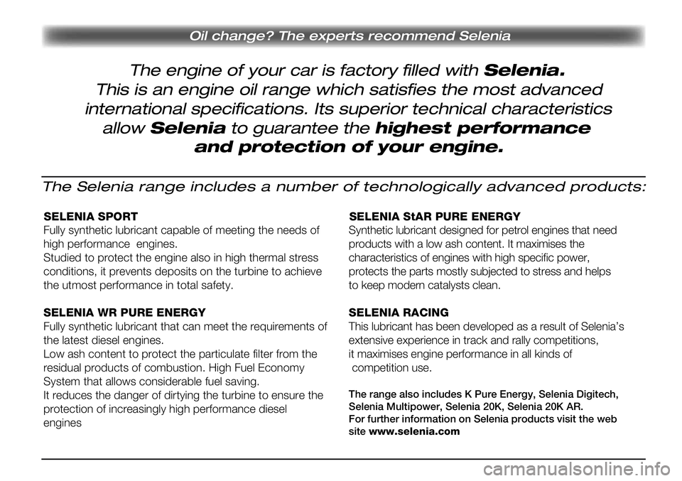 Alfa Romeo Giulietta 2011 Kezelési és karbantartási útmutató (in Hungarian) Oil change? The experts recommend Selenia
The engine of your car is factory filled with Selenia.
This is an engine oil range which satisfies the most advanced
international specifications. Its superio Alfa Romeo Giulietta 2011 Kezelési és karbantartási útmutató (in Hungarian) Oil change? The experts recommend Selenia
The engine of your car is factory filled with Selenia.
This is an engine oil range which satisfies the most advanced
international specifications. Its superio