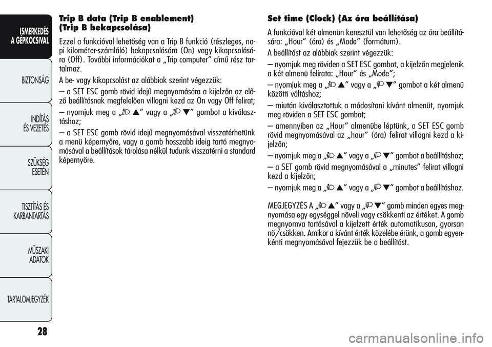 Alfa Romeo Giulietta 2012  Kezelési és karbantartási útmutató (in Hungarian) ISMERKEDÉS
A GÉPKOCSIVAL
BIZTONSÁG
INDÍTÁS 
ÉS VEZETÉS
SZÜKSÉG 
ESETÉN
TISZTÍTÁS ÉS 
KARBANTARTÁS
MÙSZAKI 
ADATOK
TARTALOMJEGYZÉK
28
Trip B data (Trip B enablement) 
(Trip B bekapcsol�