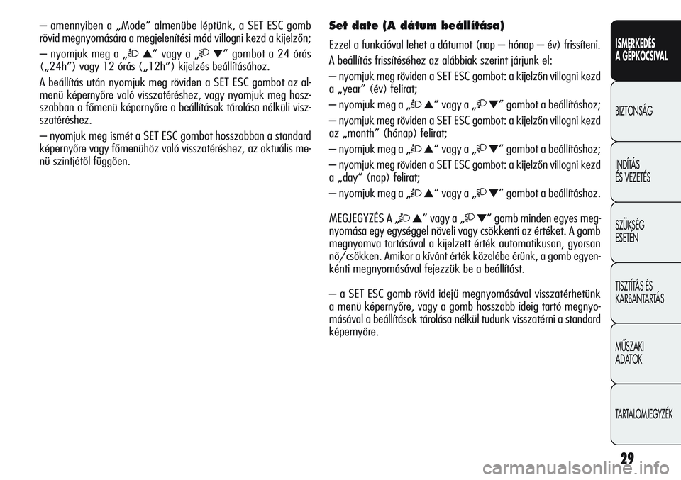 Alfa Romeo Giulietta 2012  Kezelési és karbantartási útmutató (in Hungarian) ISMERKEDÉS
A GÉPKOCSIVAL
BIZTONSÁG
INDÍTÁS 
ÉS VEZETÉS
SZÜKSÉG 
ESETÉN
TISZTÍTÁS ÉS 
KARBANTARTÁS
MÙSZAKI 
ADATOK
TARTALOMJEGYZÉK
29
– amennyiben a „Mode” almenübe léptünk, a 