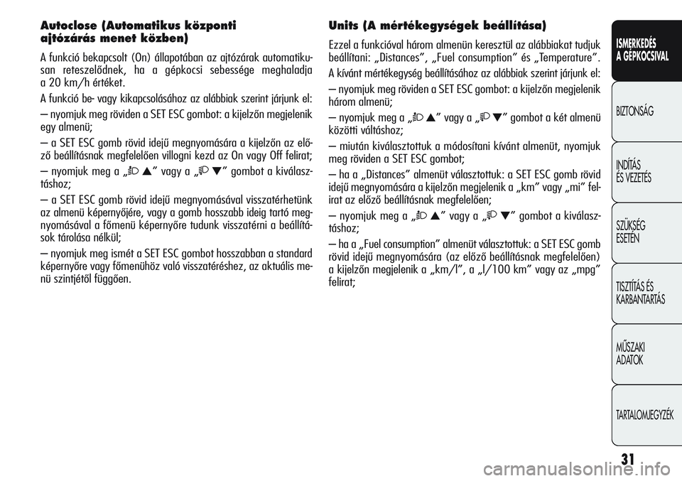 Alfa Romeo Giulietta 2012  Kezelési és karbantartási útmutató (in Hungarian) ISMERKEDÉS
A GÉPKOCSIVAL
BIZTONSÁG
INDÍTÁS 
ÉS VEZETÉS
SZÜKSÉG 
ESETÉN
TISZTÍTÁS ÉS 
KARBANTARTÁS
MÙSZAKI 
ADATOK
TARTALOMJEGYZÉK
31
Autoclose (Automatikus központi 
ajtózárás mene