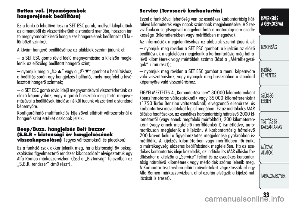 Alfa Romeo Giulietta 2012  Kezelési és karbantartási útmutató (in Hungarian) ISMERKEDÉS
A GÉPKOCSIVAL
BIZTONSÁG
INDÍTÁS 
ÉS VEZETÉS
SZÜKSÉG 
ESETÉN
TISZTÍTÁS ÉS 
KARBANTARTÁS
MÙSZAKI 
ADATOK
TARTALOMJEGYZÉK
33
Button vol. (Nyomógombok 
hangerejének beállít�