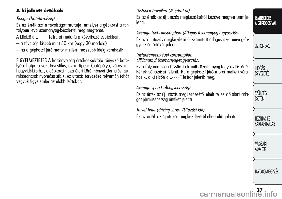 Alfa Romeo Giulietta 2012 Kezelési és karbantartási útmutató (in Hungarian) ISMERKEDÉS
A GÉPKOCSIVAL
BIZTONSÁG
INDÍTÁS
ÉS VEZETÉS
SZÜKSÉG
ESETÉN
TISZTÍTÁS ÉS
KARBANTARTÁS
MÙSZAKI
ADATOK
TARTALOMJEGYZÉK
37
A kijelzett értékek
Range (Hatótávolság)
Ez az Alfa Romeo Giulietta 2012 Kezelési és karbantartási útmutató (in Hungarian) ISMERKEDÉS
A GÉPKOCSIVAL
BIZTONSÁG
INDÍTÁS
ÉS VEZETÉS
SZÜKSÉG
ESETÉN
TISZTÍTÁS ÉS
KARBANTARTÁS
MÙSZAKI
ADATOK
TARTALOMJEGYZÉK
37
A kijelzett értékek
Range (Hatótávolság)
Ez az