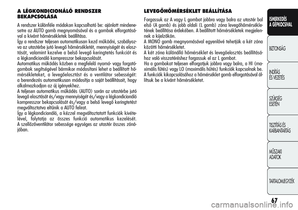 Alfa Romeo Giulietta 2012  Kezelési és karbantartási útmutató (in Hungarian) ISMERKEDÉS
A GÉPKOCSIVAL
BIZTONSÁG
INDÍTÁS 
ÉS VEZETÉS
SZÜKSÉG 
ESETÉN
TISZTÍTÁS ÉS 
KARBANTARTÁS
MÙSZAKI 
ADATOK
TARTALOMJEGYZÉK
67
LEVEGÃHÃMÉRSÉKLET BEÁLLÍTÁSA
Forgassuk az A 