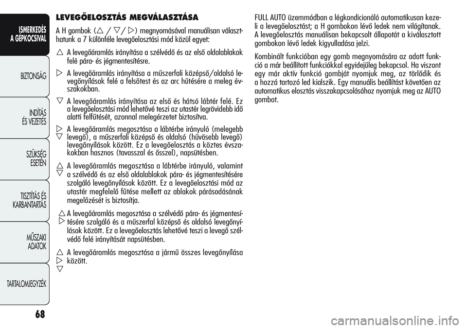 Alfa Romeo Giulietta 2012  Kezelési és karbantartási útmutató (in Hungarian) ISMERKEDÉS
A GÉPKOCSIVAL
BIZTONSÁG
INDÍTÁS 
ÉS VEZETÉS
SZÜKSÉG 
ESETÉN
TISZTÍTÁS ÉS 
KARBANTARTÁS
MÙSZAKI 
ADATOK
TARTALOMJEGYZÉK
68
FULL AUTO üzemmódban a légkondicionáló automat