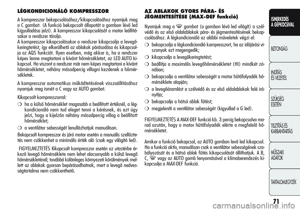 Alfa Romeo Giulietta 2012  Kezelési és karbantartási útmutató (in Hungarian) ISMERKEDÉS
A GÉPKOCSIVAL
BIZTONSÁG
INDÍTÁS 
ÉS VEZETÉS
SZÜKSÉG 
ESETÉN
TISZTÍTÁS ÉS 
KARBANTARTÁS
MÙSZAKI 
ADATOK
TARTALOMJEGYZÉK
71
LÉGKONDICIONÁLÓ KOMPRESSZOR
A kompresszor bekapc