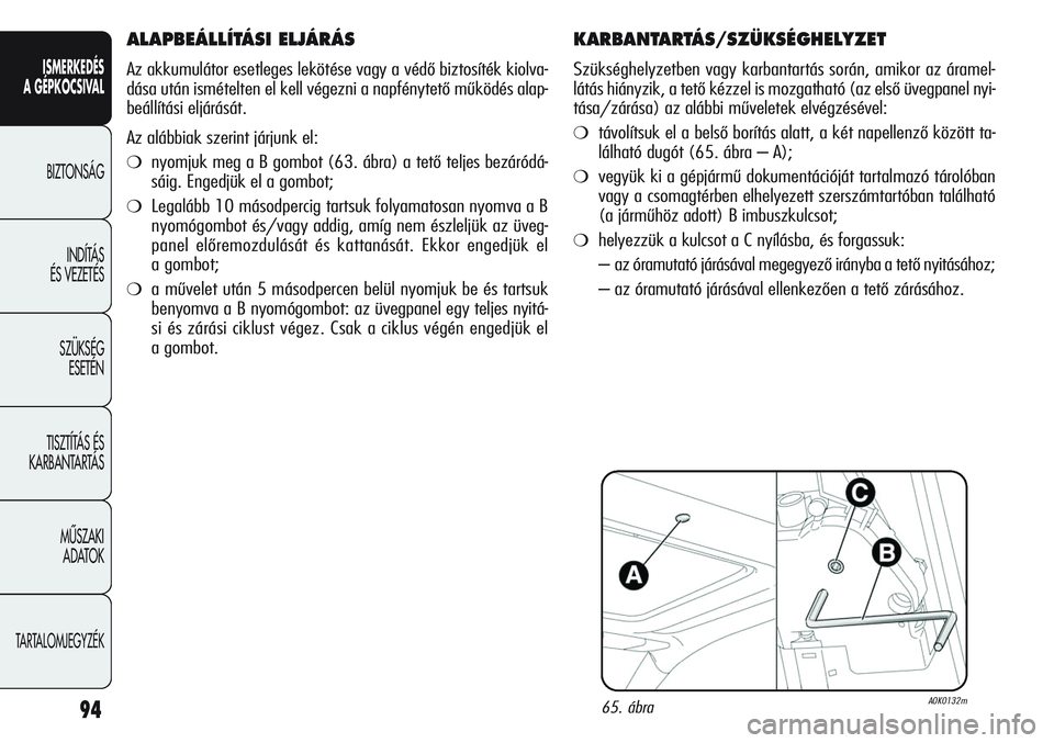 Alfa Romeo Giulietta 2012  Kezelési és karbantartási útmutató (in Hungarian) ISMERKEDÉS
A GÉPKOCSIVAL
BIZTONSÁG
INDÍTÁS 
ÉS VEZETÉS
SZÜKSÉG 
ESETÉN
TISZTÍTÁS ÉS 
KARBANTARTÁS
MÙSZAKI 
ADATOK
TARTALOMJEGYZÉK
94
KARBANTARTÁS/SZÜKSÉGHELYZET
Szükséghelyzetben 