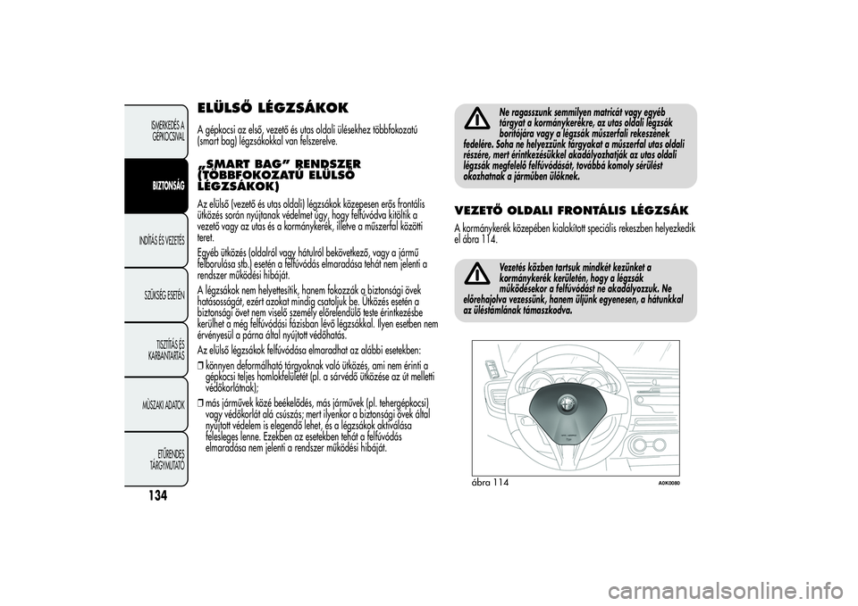 Alfa Romeo Giulietta 2013  Kezelési és karbantartási útmutató (in Hungarian) ELÜLSŐ LÉGZSÁKOKA gépkocsi az első, vezető és utas oldali ülésekhez többfokozatú
(smart bag) légzsákokkal van felszerelve.„SMART BAG” RENDSZER
(TÖBBFOKOZATÚ ELÜLSŐ
LÉGZSÁKOK)Az