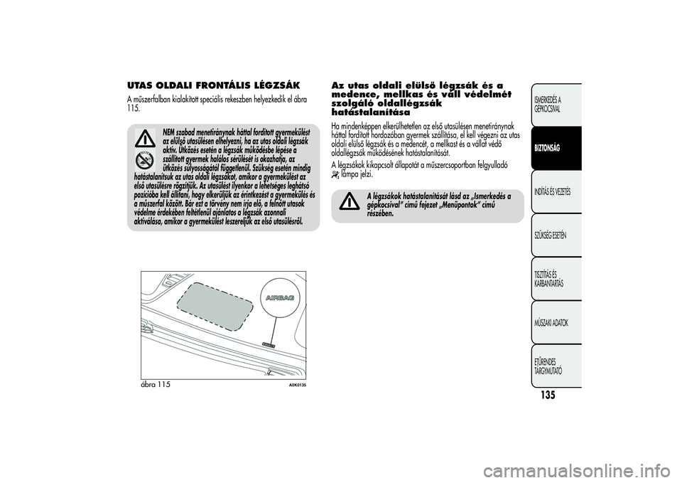 Alfa Romeo Giulietta 2013  Kezelési és karbantartási útmutató (in Hungarian) UTAS OLDALI FRONTÁLIS LÉGZSÁKA műszerfalban kialakított speciális rekeszben helyezkedik el ábra
115.
NEM szabad menetiránynak háttal fordított gyermekülést
az elülső utasülésen elhelye