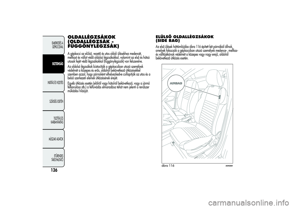 Alfa Romeo Giulietta 2013  Kezelési és karbantartási útmutató (in Hungarian) OLDALLÉGZSÁKOK
(OLDALLÉGZSÁK -
FÜGGÖNYLÉGZSÁK)A gépkocsi az elülső, vezető és utas oldali ülésekhez medencét,
mellkast és vállat védő oldalsó légzsákokkal, valamint az első és