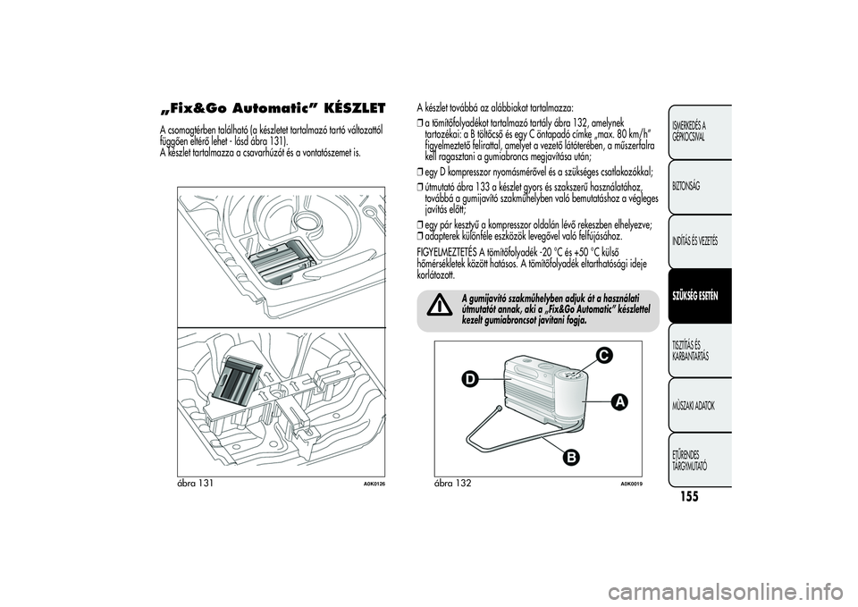 Alfa Romeo Giulietta 2013  Kezelési és karbantartási útmutató (in Hungarian) „Fix&Go Automatic” KÉSZLETA csomagtérben található (a készletet tartalmazó tartó változattól
függően eltérő lehet - lásd ábra 131).
A készlet tartalmazza a csavarhúzót és a vont