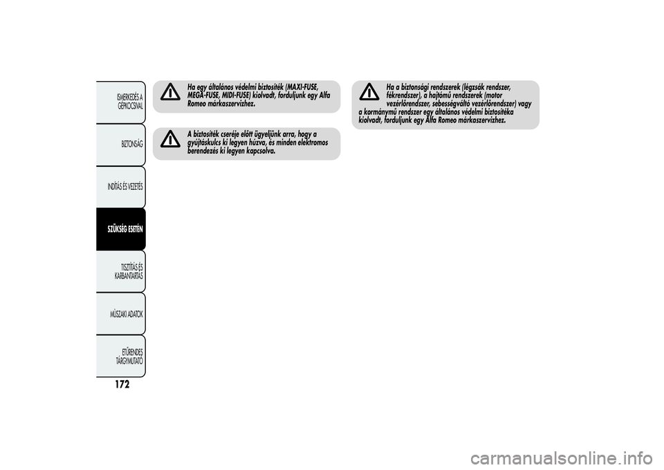 Alfa Romeo Giulietta 2013  Kezelési és karbantartási útmutató (in Hungarian) Ha egy általános védelmi biztosíték (MAXI-FUSE,
MEGA-FUSE, MIDI-FUSE) kiolvadt, forduljunk egy Alfa
Romeo márkaszervizhez.A biztosíték cseréje előtt ügyeljünk arra, hogy a
gyújtáskulcs k