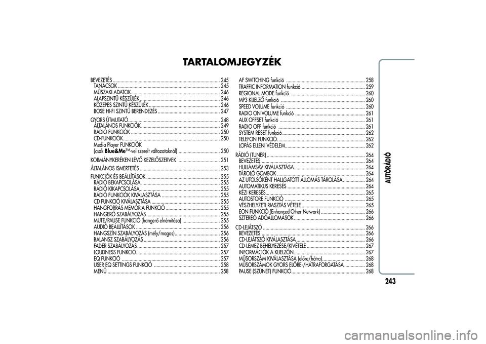 Alfa Romeo Giulietta 2013  Kezelési és karbantartási útmutató (in Hungarian) TARTALOMJEGYZÉK
BEVEZETÉS ................................................................................... 245
TANÁCSOK ..........................................................................