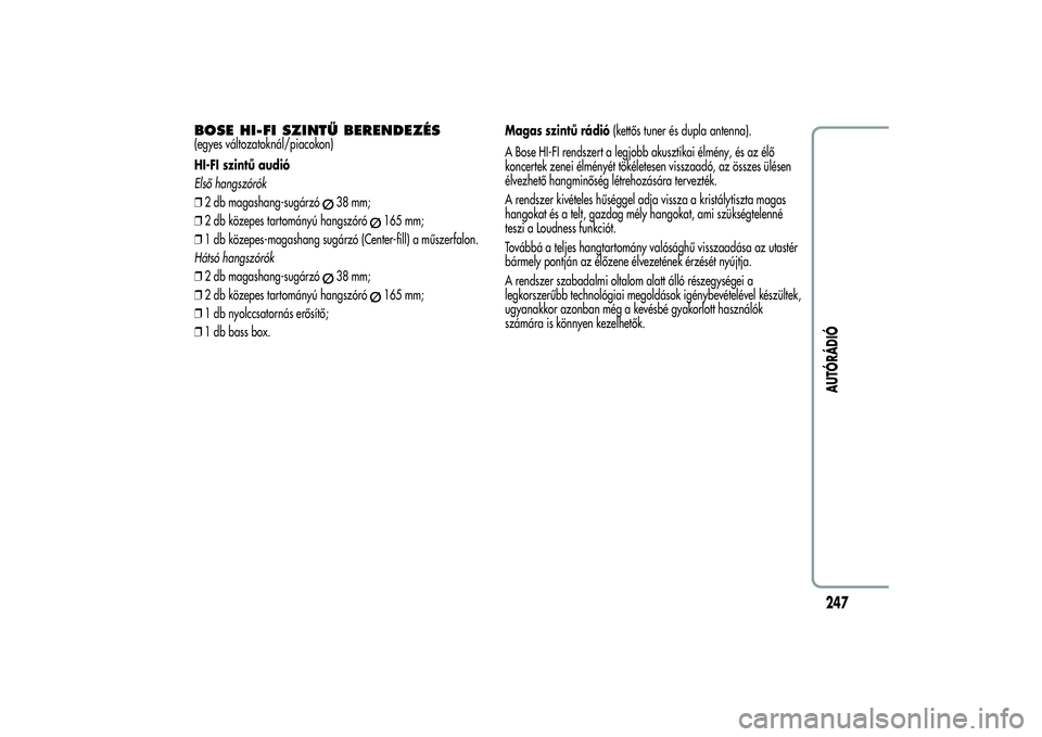 Alfa Romeo Giulietta 2013  Kezelési és karbantartási útmutató (in Hungarian) BOSE HI-FI SZINTŰ BERENDEZÉS(egyes változatoknál/piacokon)
HI-FI szintű audió
Első hangszórók
❒2 db magashang-sugárzó
38 mm;
❒2 db közepes tartományú hangszóró
165 mm;
❒1 db köz