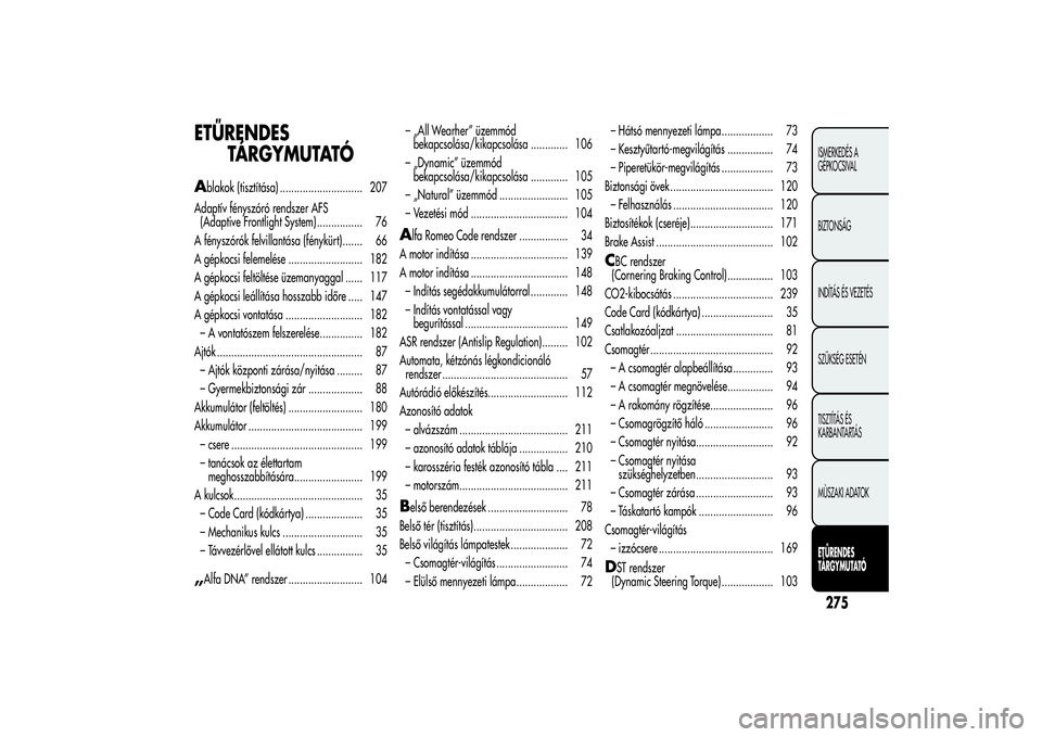 Alfa Romeo Giulietta 2013  Kezelési és karbantartási útmutató (in Hungarian) ETŰRENDES
TÁRGYMUTATÓA
blakok (tisztítása) ............................. 207
Adaptív fényszóró rendszer AFS
(Adaptive Frontlight System) ................ 76
A fényszórók felvillantása (f�