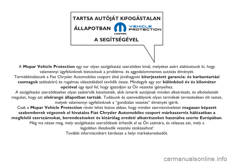 Alfa Romeo Giulietta 2021  Kezelési és karbantartási útmutató (in Hungarian) A Mopar Vehicle Protectionegy sor olyan szolgáltatási szerződést kínál, melyeket azért alakítottunk ki, hogy
valamennyi ügyfelünknek biztosítsuk a probléma- és aggodalommentes autózás 