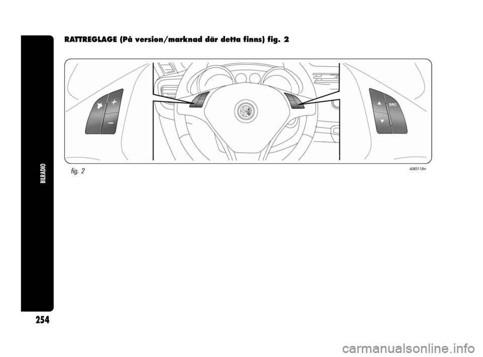 Alfa Romeo Giulietta 2011  Drift- och underhållshandbok (in Swedish) 254
BILRADIO
fig. 2A0K0118m
RATTREGLAGE (På version/marknad där detta finns) fig. 2
247-278 Alfa Giulietta SVE 2ed.qxd  13-05-10  16:15  Strona 254 