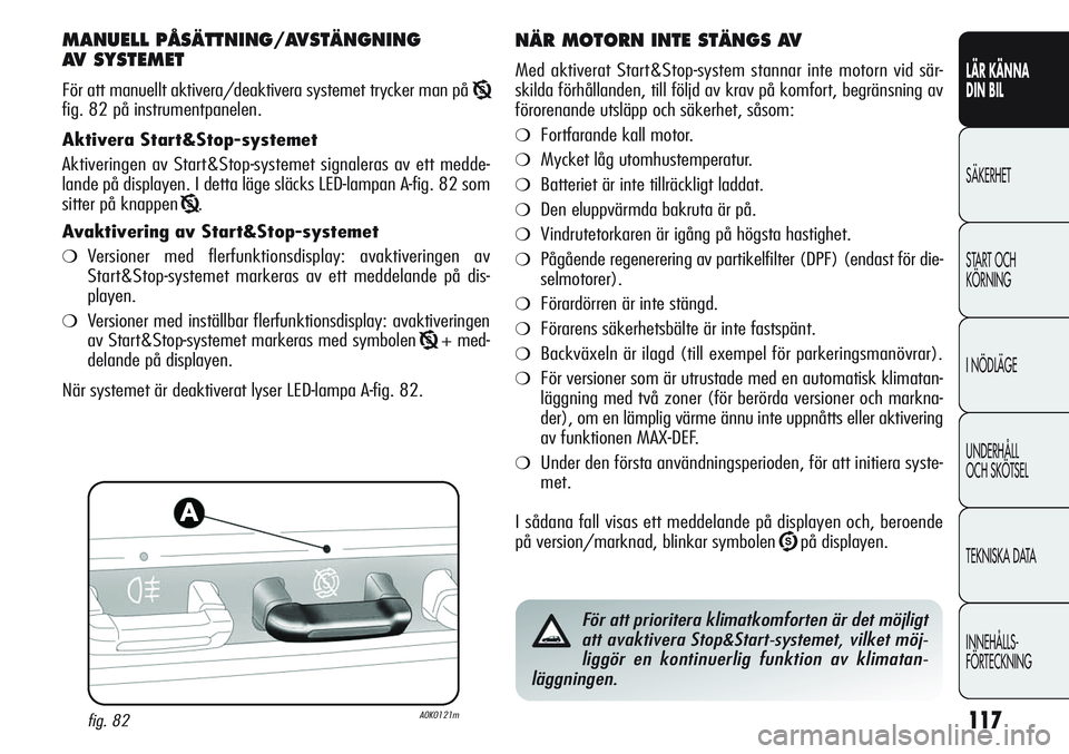 Alfa Romeo Giulietta 2012 Drift- och underhållshandbok (in Swedish) 117
LÄR KÄNNA
DIN BIL
SÄKERHET
START OCH
KÖRNING
I NÖDLÄGE
UNDERHÅLL
OCH SKÖTSEL
TEKNISKA DATA
INNEHÅLLS-
FÖRTECKNING
MANUELL PÅSÄTTNING/AVSTÄNGNING
AV SYSTEMET
För att manuellt aktiv Alfa Romeo Giulietta 2012 Drift- och underhållshandbok (in Swedish) 117
LÄR KÄNNA
DIN BIL
SÄKERHET
START OCH
KÖRNING
I NÖDLÄGE
UNDERHÅLL
OCH SKÖTSEL
TEKNISKA DATA
INNEHÅLLS-
FÖRTECKNING
MANUELL PÅSÄTTNING/AVSTÄNGNING
AV SYSTEMET
För att manuellt aktiv