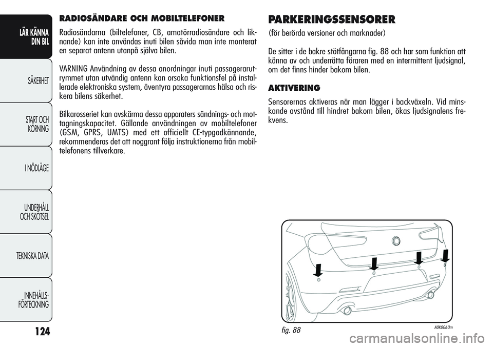 Alfa Romeo Giulietta 2012 Drift- och underhållshandbok (in Swedish) 124
LÄR KÄNNA
DIN BIL
SÄKERHET
START OCH
KÖRNING
I NÖDLÄGE
UNDERHÅLL
OCH SKÖTSEL
TEKNISKA DATA
INNEHÅLLS-
FÖRTECKNING
RADIOSÄNDARE OCH MOBILTELEFONER
Radiosändarna (biltelefoner, CB, ama Alfa Romeo Giulietta 2012 Drift- och underhållshandbok (in Swedish) 124
LÄR KÄNNA
DIN BIL
SÄKERHET
START OCH
KÖRNING
I NÖDLÄGE
UNDERHÅLL
OCH SKÖTSEL
TEKNISKA DATA
INNEHÅLLS-
FÖRTECKNING
RADIOSÄNDARE OCH MOBILTELEFONER
Radiosändarna (biltelefoner, CB, ama