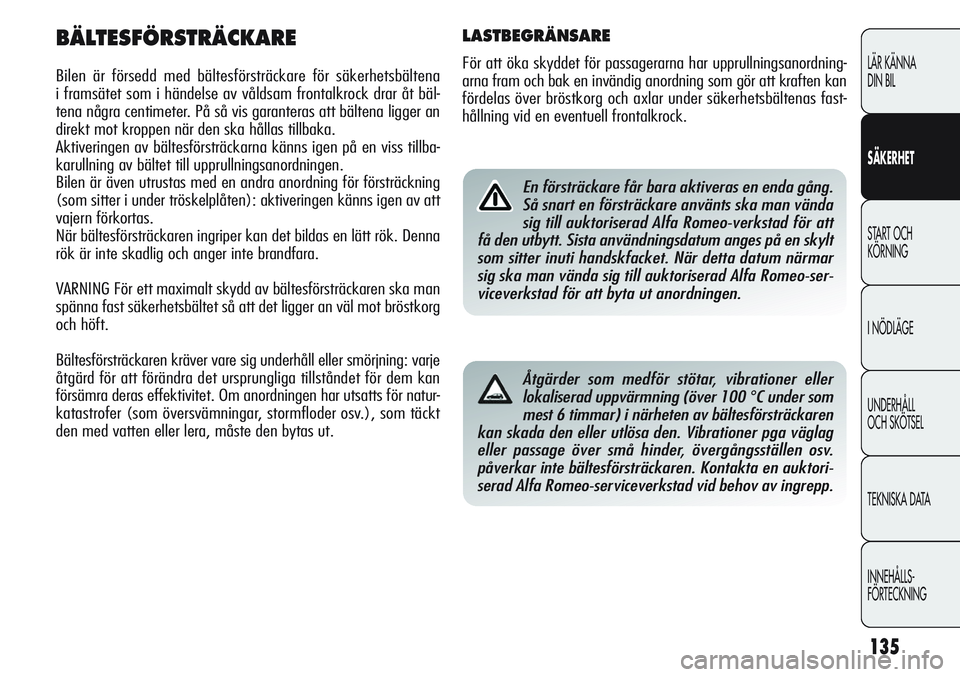 Alfa Romeo Giulietta 2012 Drift- och underhållshandbok (in Swedish) 135
LÄR KÄNNA
DIN BIL
SÄKERHET
START OCH
KÖRNING
I NÖDLÄGE
UNDERHÅLL
OCH SKÖTSEL
TEKNISKA DATA
INNEHÅLLS-
FÖRTECKNING
BÄLTESFÖRSTRÄCKARE
Bilen är försedd med bältesförsträckare fö Alfa Romeo Giulietta 2012 Drift- och underhållshandbok (in Swedish) 135
LÄR KÄNNA
DIN BIL
SÄKERHET
START OCH
KÖRNING
I NÖDLÄGE
UNDERHÅLL
OCH SKÖTSEL
TEKNISKA DATA
INNEHÅLLS-
FÖRTECKNING
BÄLTESFÖRSTRÄCKARE
Bilen är försedd med bältesförsträckare fö