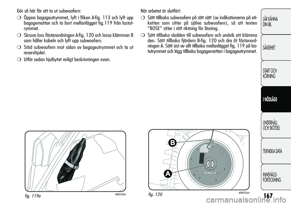 Alfa Romeo Giulietta 2012 Drift- och underhållshandbok (in Swedish) 167
LÄR KÄNNA
DIN BIL
SÄKERHET
START OCH
KÖRNING
I NÖDLÄGE
UNDERHÅLL
OCH SKÖTSEL
TEKNISKA DATA
INNEHÅLLS-
FÖRTECKNING
När arbetet är slutfört:
❍Sätt tillbaka subwoofern på rätt sä Alfa Romeo Giulietta 2012 Drift- och underhållshandbok (in Swedish) 167
LÄR KÄNNA
DIN BIL
SÄKERHET
START OCH
KÖRNING
I NÖDLÄGE
UNDERHÅLL
OCH SKÖTSEL
TEKNISKA DATA
INNEHÅLLS-
FÖRTECKNING
När arbetet är slutfört:
❍Sätt tillbaka subwoofern på rätt sä