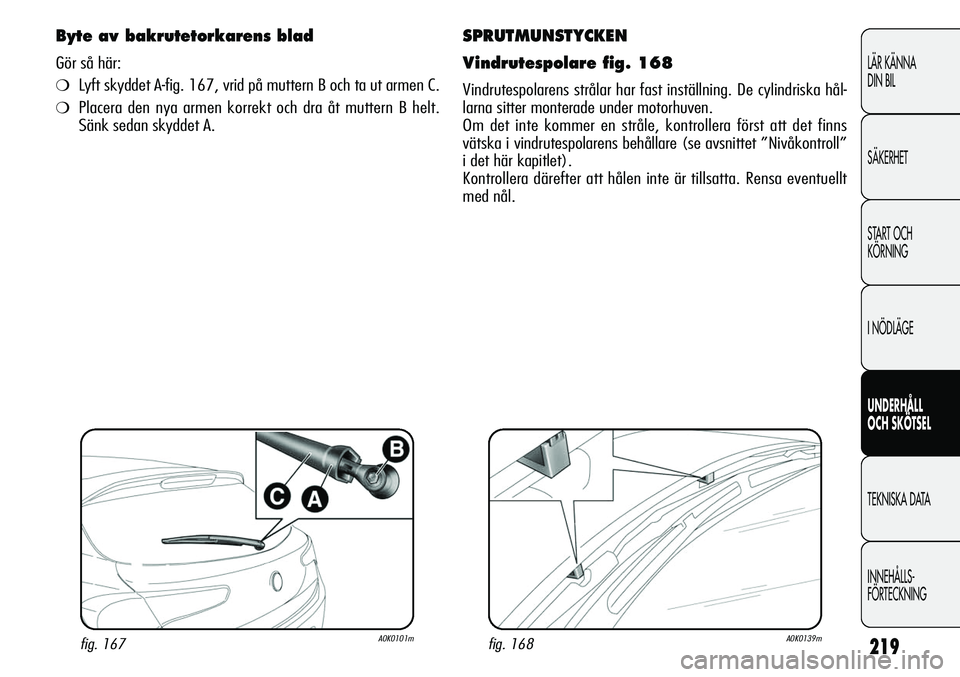 Alfa Romeo Giulietta 2012 Drift- och underhållshandbok (in Swedish) 219
LÄR KÄNNA
DIN BIL
SÄKERHET
START OCH
KÖRNING
I NÖDLÄGE
UNDERHÅLL
OCH SKÖTSEL
TEKNISKA DATA
INNEHÅLLS-
FÖRTECKNING
SPRUTMUNSTYCKEN
Vindrutespolare fig. 168
Vindrutespolarens strålar ha Alfa Romeo Giulietta 2012 Drift- och underhållshandbok (in Swedish) 219
LÄR KÄNNA
DIN BIL
SÄKERHET
START OCH
KÖRNING
I NÖDLÄGE
UNDERHÅLL
OCH SKÖTSEL
TEKNISKA DATA
INNEHÅLLS-
FÖRTECKNING
SPRUTMUNSTYCKEN
Vindrutespolare fig. 168
Vindrutespolarens strålar ha