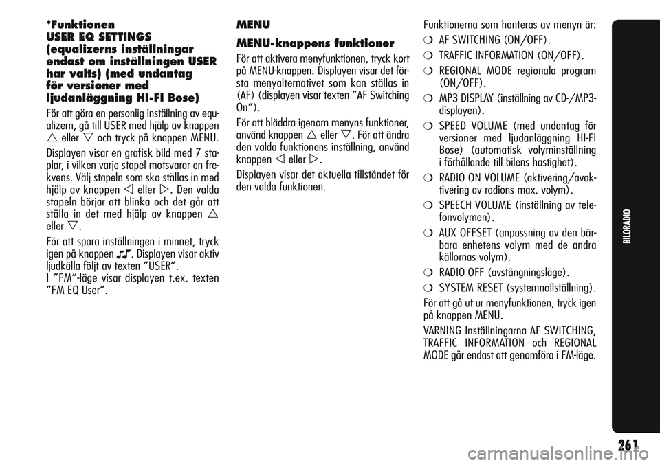 Alfa Romeo Giulietta 2012  Drift- och underhållshandbok (in Swedish) MENU
MENU-knappens funktioner
För att aktivera menyfunktionen, tryck kort
på MENU-knappen. Displayen visar det för-
sta menyalternativet som kan ställas in
(AF) (displayen visar texten ”AF Switc