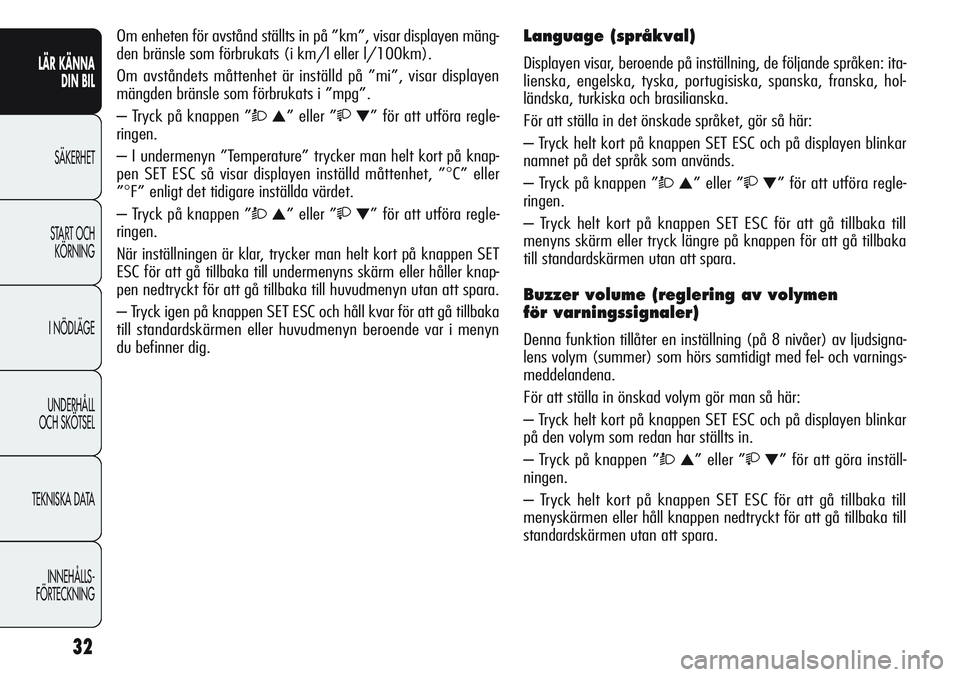 Alfa Romeo Giulietta 2012 Drift- och underhållshandbok (in Swedish) 32
LÄR KÄNNA
DIN BIL
SÄKERHET
START OCH
KÖRNING
I NÖDLÄGE
UNDERHÅLL
OCH SKÖTSEL
TEKNISKA DATA
INNEHÅLLS-
FÖRTECKNING
Om enheten för avstånd ställts in på ”km”, visar displayen män Alfa Romeo Giulietta 2012 Drift- och underhållshandbok (in Swedish) 32
LÄR KÄNNA
DIN BIL
SÄKERHET
START OCH
KÖRNING
I NÖDLÄGE
UNDERHÅLL
OCH SKÖTSEL
TEKNISKA DATA
INNEHÅLLS-
FÖRTECKNING
Om enheten för avstånd ställts in på ”km”, visar displayen män