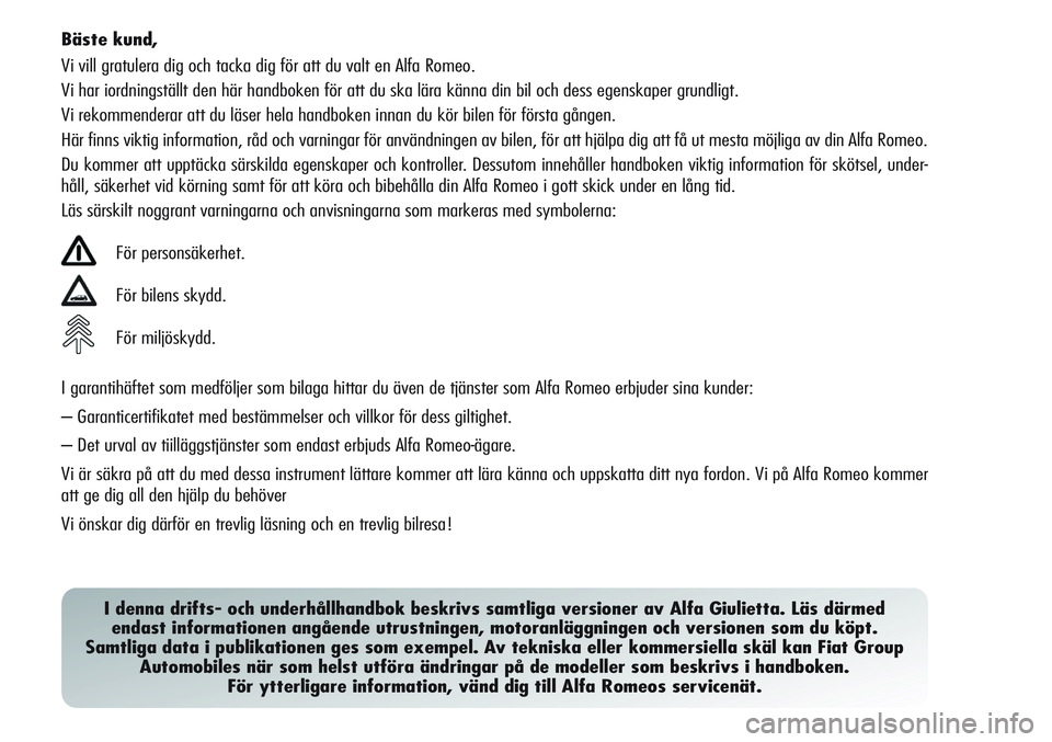 Alfa Romeo Giulietta 2012 Drift- och underhållshandbok (in Swedish) Bäste kund,
Vi vill gratulera dig och tacka dig för att du valt en Alfa Romeo.
Vi har iordningställt den här handboken för att du ska lära känna din bil och dess egenskaper grundligt.
Vi rekomm Alfa Romeo Giulietta 2012 Drift- och underhållshandbok (in Swedish) Bäste kund,
Vi vill gratulera dig och tacka dig för att du valt en Alfa Romeo.
Vi har iordningställt den här handboken för att du ska lära känna din bil och dess egenskaper grundligt.
Vi rekomm