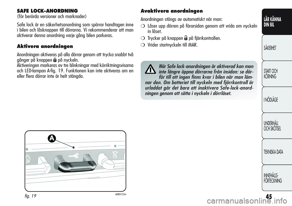 Alfa Romeo Giulietta 2012 Drift- och underhållshandbok (in Swedish) 45
LÄR KÄNNA
DIN BIL
SÄKERHET
START OCH
KÖRNING
I NÖDLÄGE
UNDERHÅLL
OCH SKÖTSEL
TEKNISKA DATA
INNEHÅLLS-
FÖRTECKNING
SAFE LOCK-ANORDNING
(för berörda versioner och marknader)
Safe lock Alfa Romeo Giulietta 2012 Drift- och underhållshandbok (in Swedish) 45
LÄR KÄNNA
DIN BIL
SÄKERHET
START OCH
KÖRNING
I NÖDLÄGE
UNDERHÅLL
OCH SKÖTSEL
TEKNISKA DATA
INNEHÅLLS-
FÖRTECKNING
SAFE LOCK-ANORDNING
(för berörda versioner och marknader)
Safe lock