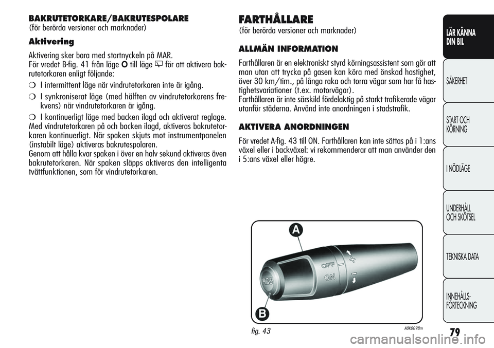 Alfa Romeo Giulietta 2012 Drift- och underhållshandbok (in Swedish) 79
LÄR KÄNNA
DIN BIL
SÄKERHET
START OCH
KÖRNING
I NÖDLÄGE
UNDERHÅLL
OCH SKÖTSEL
TEKNISKA DATA
INNEHÅLLS-
FÖRTECKNING
FARTHÅLLARE
(för berörda versioner och marknader)
ALLMÄN INFORMATIO Alfa Romeo Giulietta 2012 Drift- och underhållshandbok (in Swedish) 79
LÄR KÄNNA
DIN BIL
SÄKERHET
START OCH
KÖRNING
I NÖDLÄGE
UNDERHÅLL
OCH SKÖTSEL
TEKNISKA DATA
INNEHÅLLS-
FÖRTECKNING
FARTHÅLLARE
(för berörda versioner och marknader)
ALLMÄN INFORMATIO